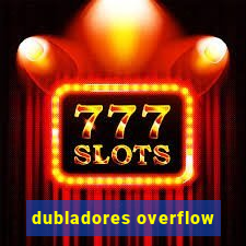 dubladores overflow